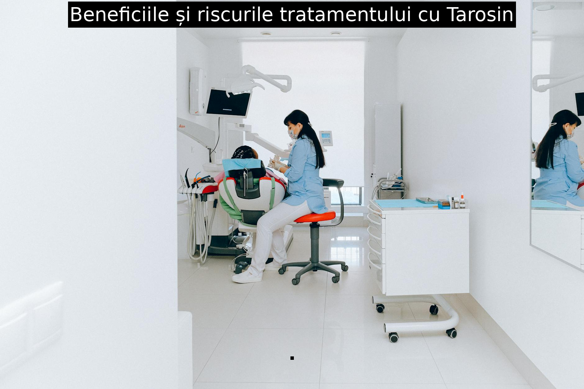 Beneficiile și riscurile tratamentului cu Tarosin